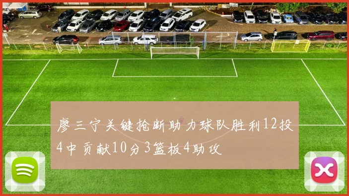 廖三宁关键抢断助力球队胜利12投4中贡献10分3篮板4助攻