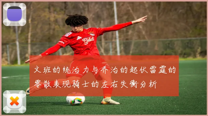 文班的统治力与乔治的起伏雷霆的零散表现骑士的左右失衡分析